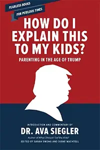 Image of How Do I Explain This to My Kids:  Parenting in the Age of Trump, Introduction by Dr. Ava Heyman Siegler ’59